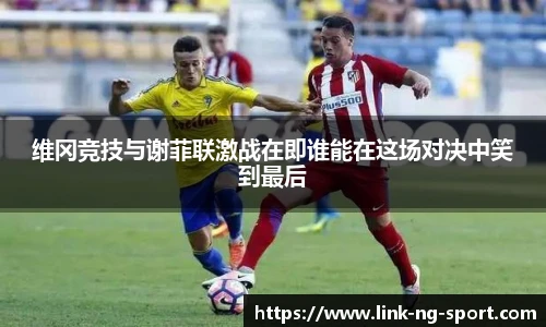 维冈竞技与谢菲联激战在即谁能在这场对决中笑到最后