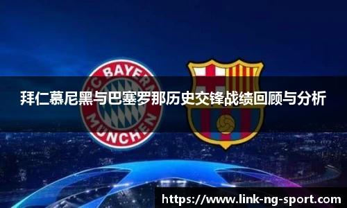 拜仁慕尼黑与巴塞罗那历史交锋战绩回顾与分析